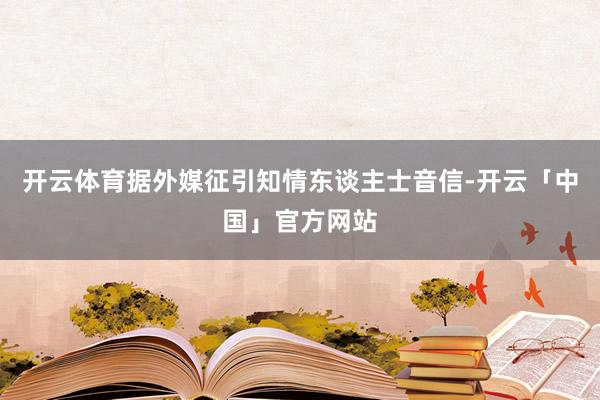 开云体育据外媒征引知情东谈主士音信-开云「中国」官方网站