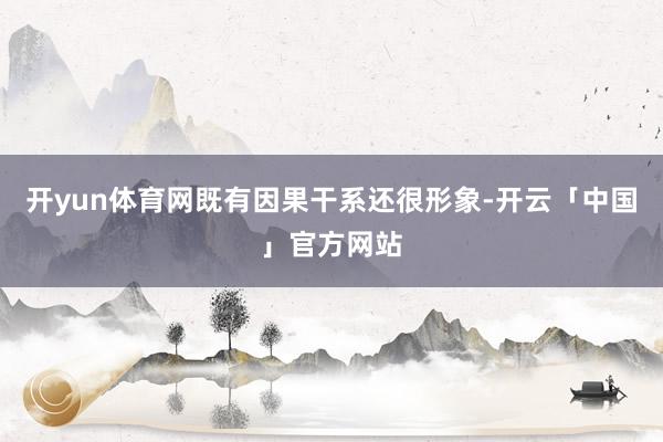 开yun体育网既有因果干系还很形象-开云「中国」官方网站