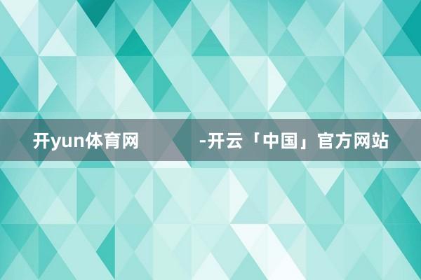 开yun体育网            -开云「中国」官方网站