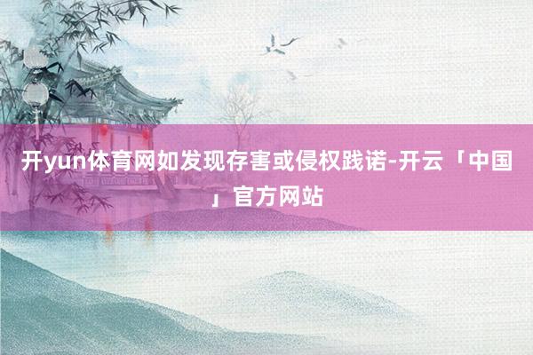 开yun体育网如发现存害或侵权践诺-开云「中国」官方网站
