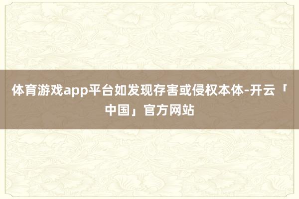 体育游戏app平台如发现存害或侵权本体-开云「中国」官方网站