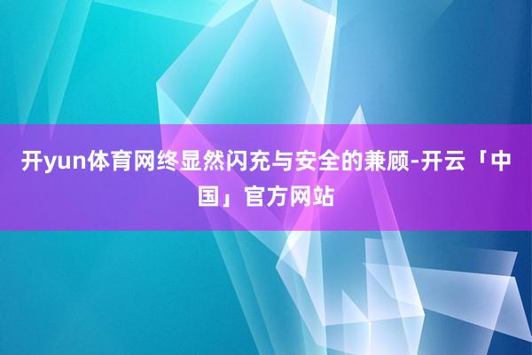 开yun体育网终显然闪充与安全的兼顾-开云「中国」官方网站