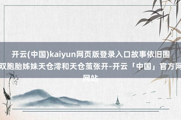开云(中国)kaiyun网页版登录入口故事依旧围绕双胞胎姊妹天仓澪和天仓茧张开-开云「中国」官方网站